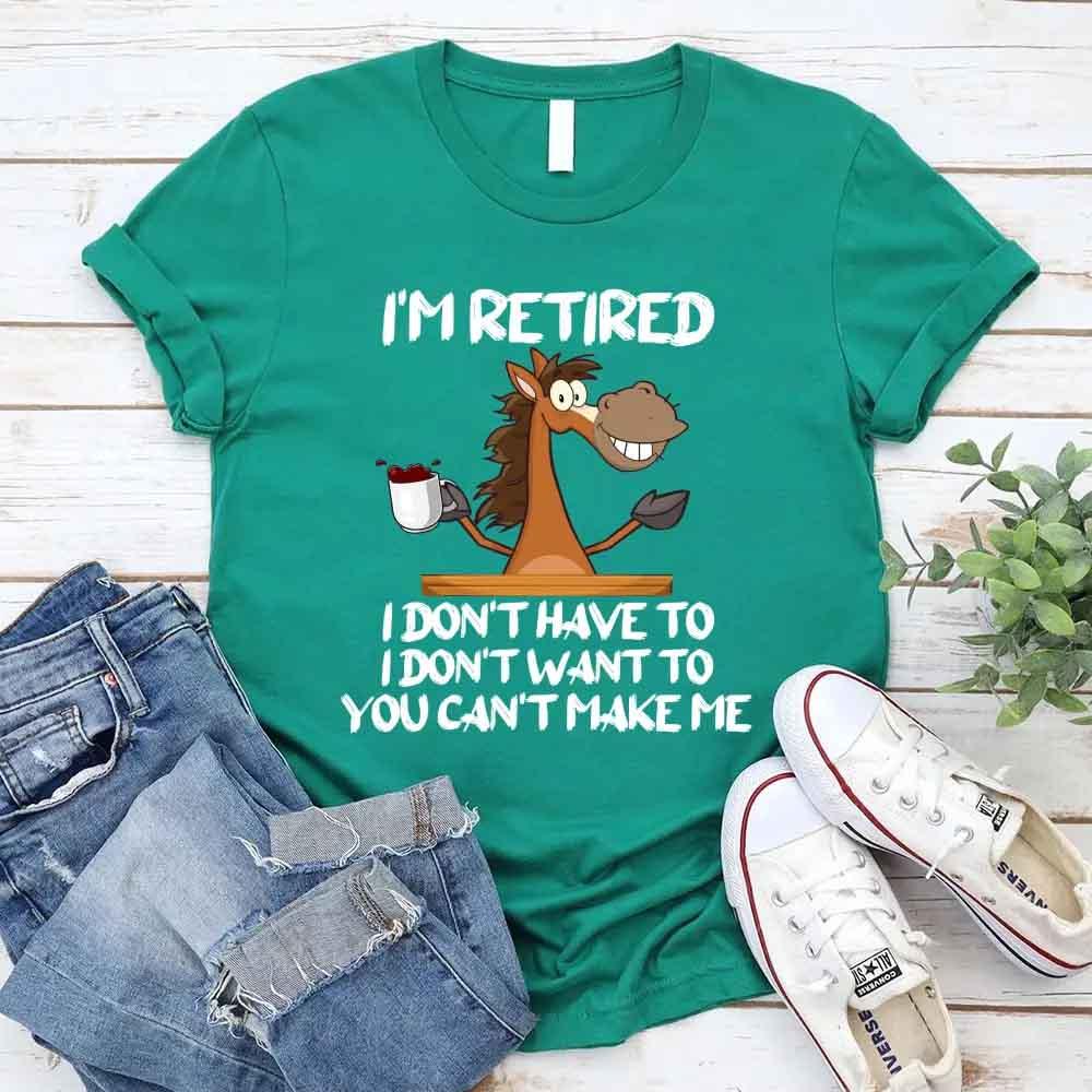 Funny Shirt - I Am Retired I Don't Have To Tee
