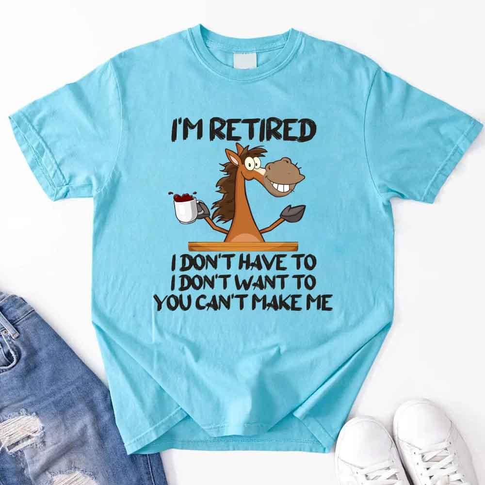 Funny Shirt - I Am Retired I Don't Have To Tee
