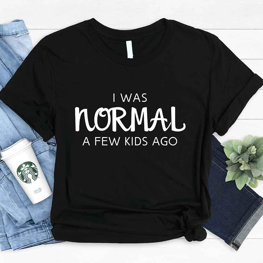 I was normal a few kids ago Tee